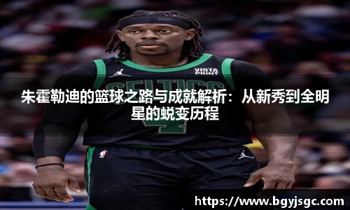 米兰朱霍勒迪的篮球之路与成就解析：从新秀到全明星的蜕变历程